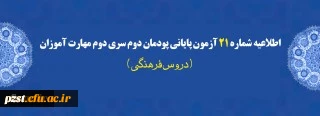 اطلاعیه شماره 21 آزمون پایانی پودمان دوم سری دوم مهارت آموزان (دروس فرهنگی)