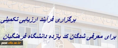 برگزاری فرآیند ارزیابی تکمیلی برای معرفی شدگان کد (11) دانشگاه فرهنگیان